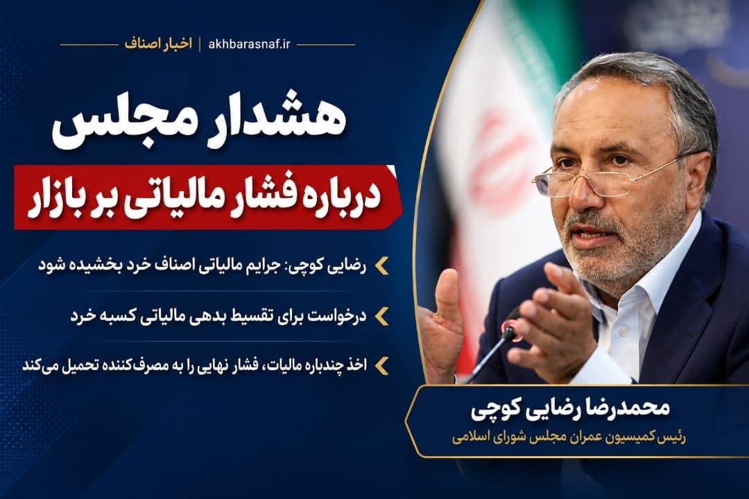 هشدار رضایی کوچی رئیس کمیسیون عمران مجلس درباره فشار مالیاتی بر بازار :