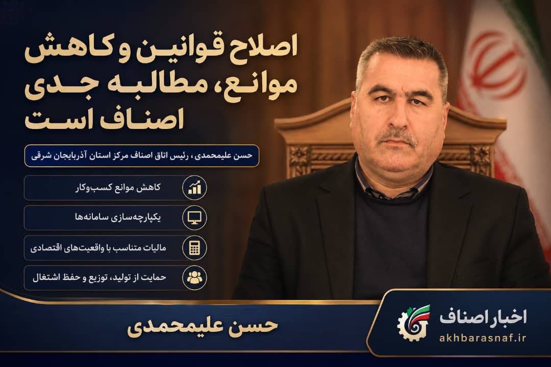 حسن علیمحمدی، رئیس اتاق اصناف مرکز استان آذربایجان شرقی: اصناف زیر بار موانع فرسایشی؛ قوانین باید به نفع کسب‌وکار اصلاح شوند