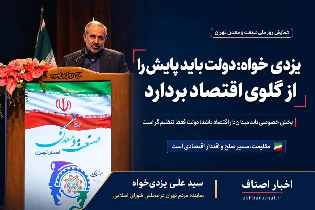 یزدی‌خواه در همایش روز ملی صنعت و معدن تهران: دولت باید پایش را از گلوی اقتصاد بردارد / مقاومت تنها مسیر تحقق صلح و اقتدار اقتصادی است