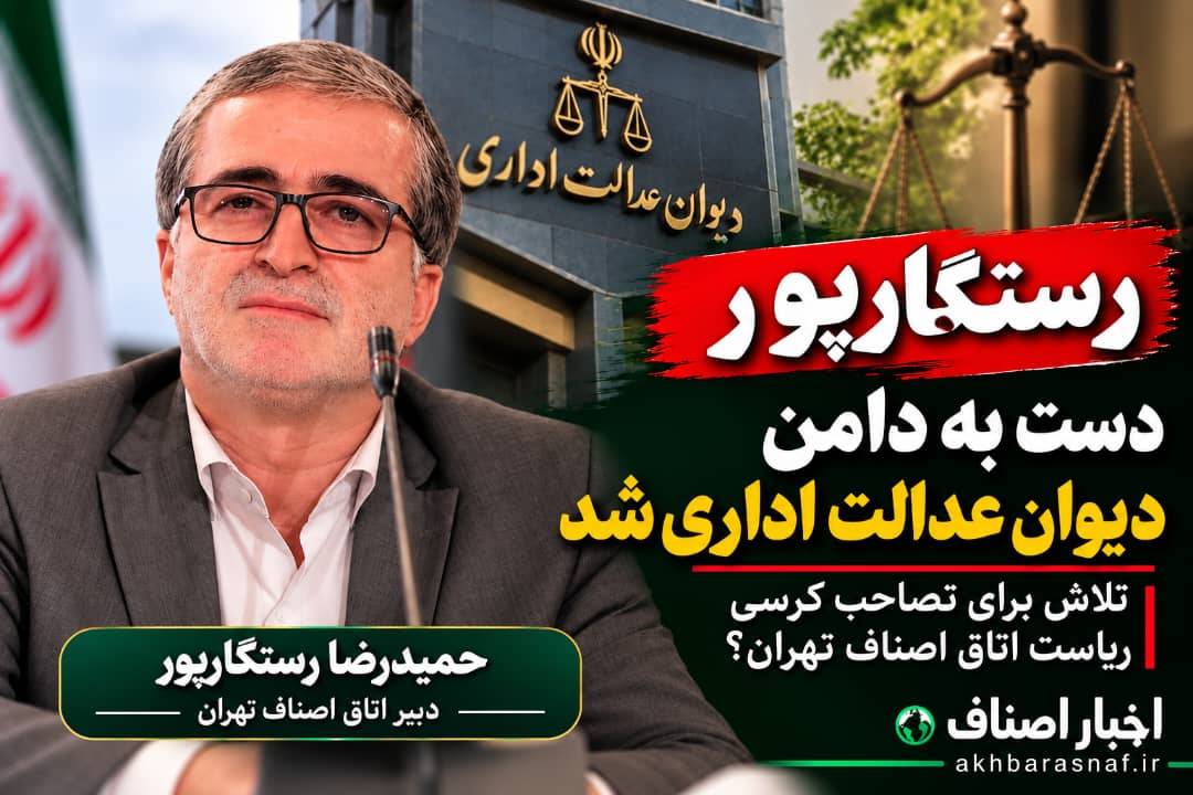 رستگارپور دست به دامن دیوان عدالت اداری شد؛ تلاش برای تصاحب کرسی ریاست اتاق اصناف تهران؟